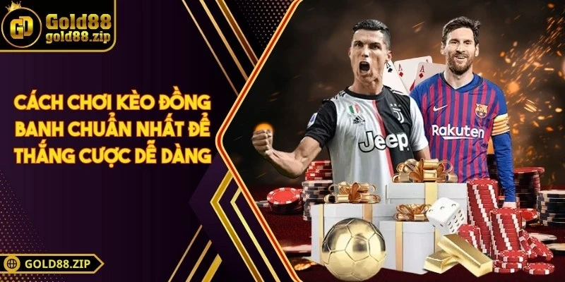 Cách chơi kèo đồng banh chuẩn nhất để thắng cược dễ dàng