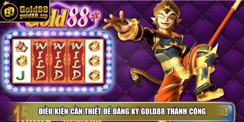 Điều kiện cần thiết để đăng ký Gold88 thành công