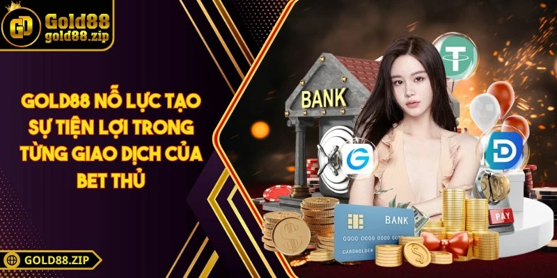 Gold88 - Sân Chơi Hiện Đại Mang Đến Trải Nghiệm Trọn Vẹn 4 Gold88 nỗ lực tạo sự tiện lợi trong từng giao dịch của bet thủ