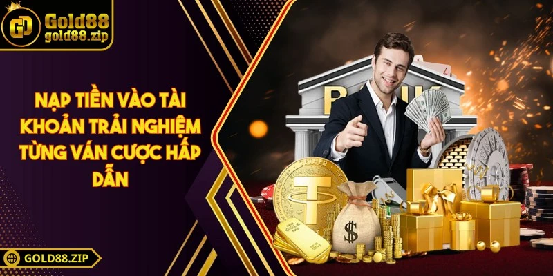 Gold88 - Sân Chơi Hiện Đại Mang Đến Trải Nghiệm Trọn Vẹn 9 Nạp tiền vào tài khoản trải nghiệm từng ván cược hấp dẫn