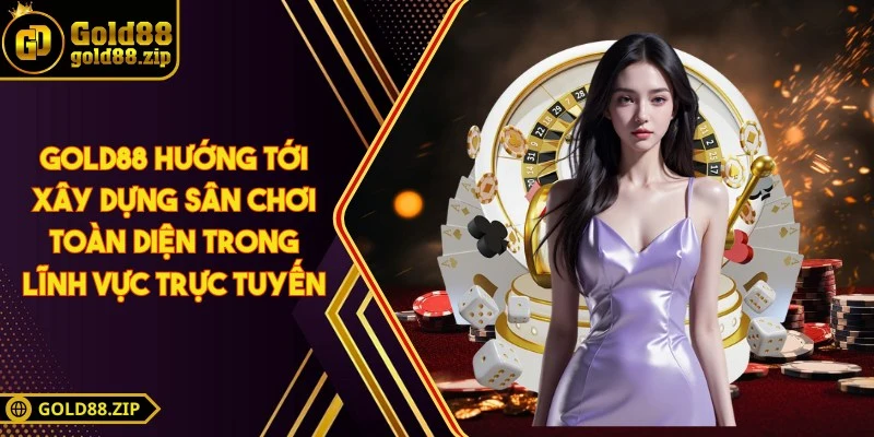 Gold88 - Sân Chơi Hiện Đại Mang Đến Trải Nghiệm Trọn Vẹn 3 Gold88 hướng tới xây dựng sân chơi toàn diện trong lĩnh vực trực tuyến