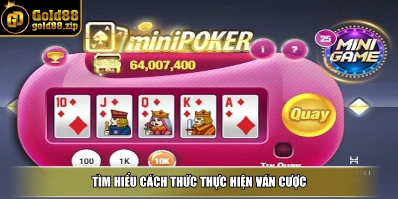 Mini poker - Tìm hiểu luật chơi và chiến lược thắng lớn 3 Tìm hiểu cách thức thực hiện ván cược