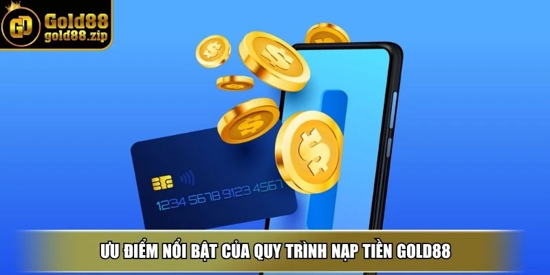 Ưu điểm nổi bật của quy trình nạp tiền Gold88