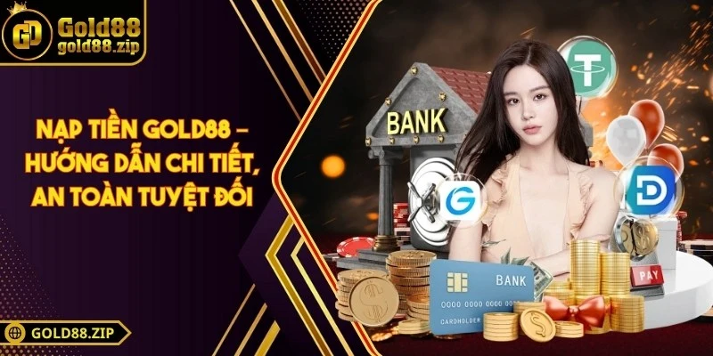 Nạp tiền Gold88 – Hướng dẫn chi tiết, an toàn tuyệt đối