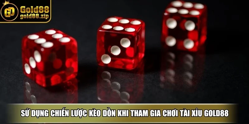 Tài xỉu Gold88 - Ưu điểm khi chơi và cách thắng lớn 4 Sử dụng chiến lược kèo dồn khi tham gia chơi tài xỉu Gold88